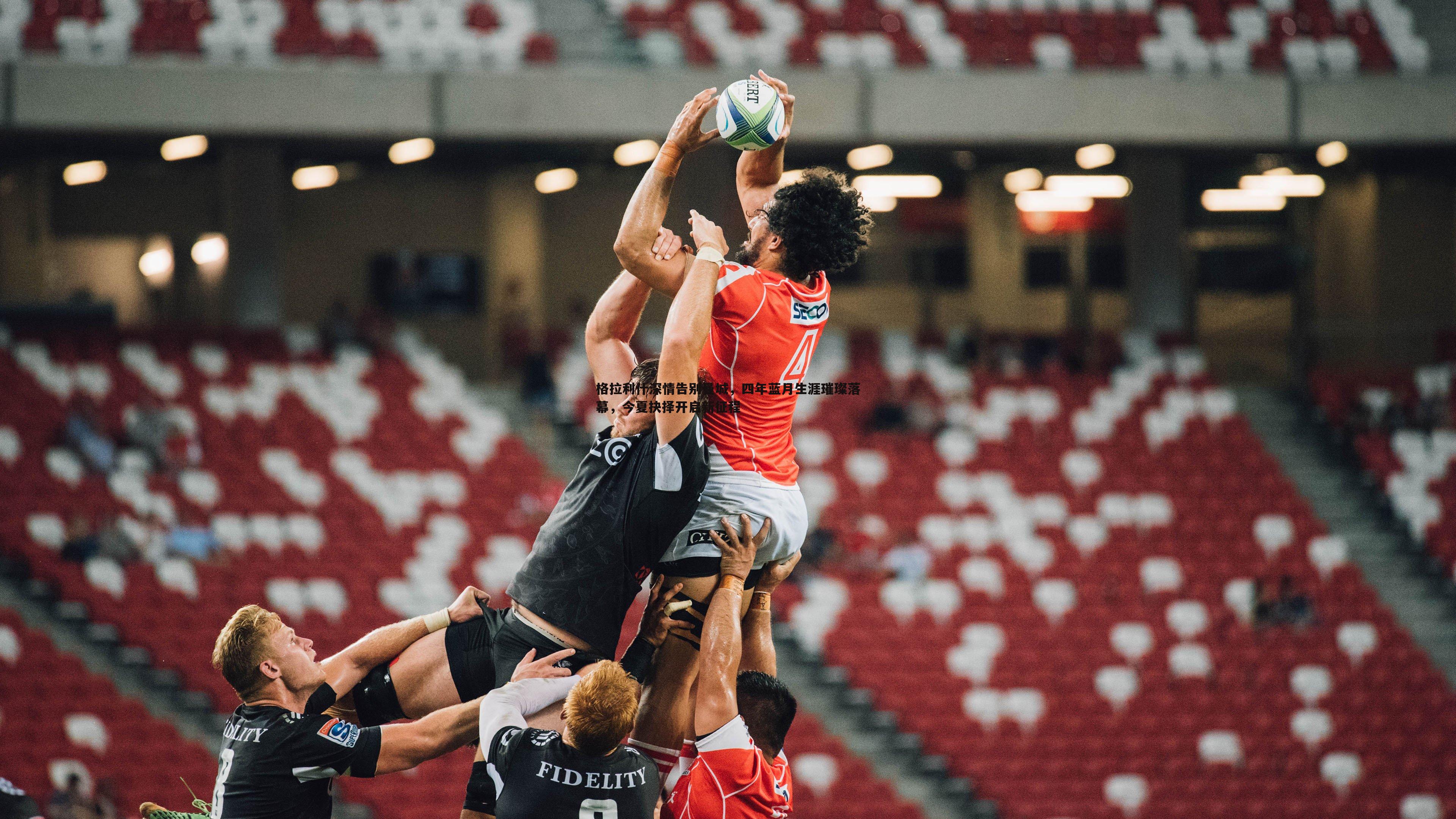 格拉利什深情告别曼城，四年蓝月生涯璀璨落幕，今夏抉择开启新征程