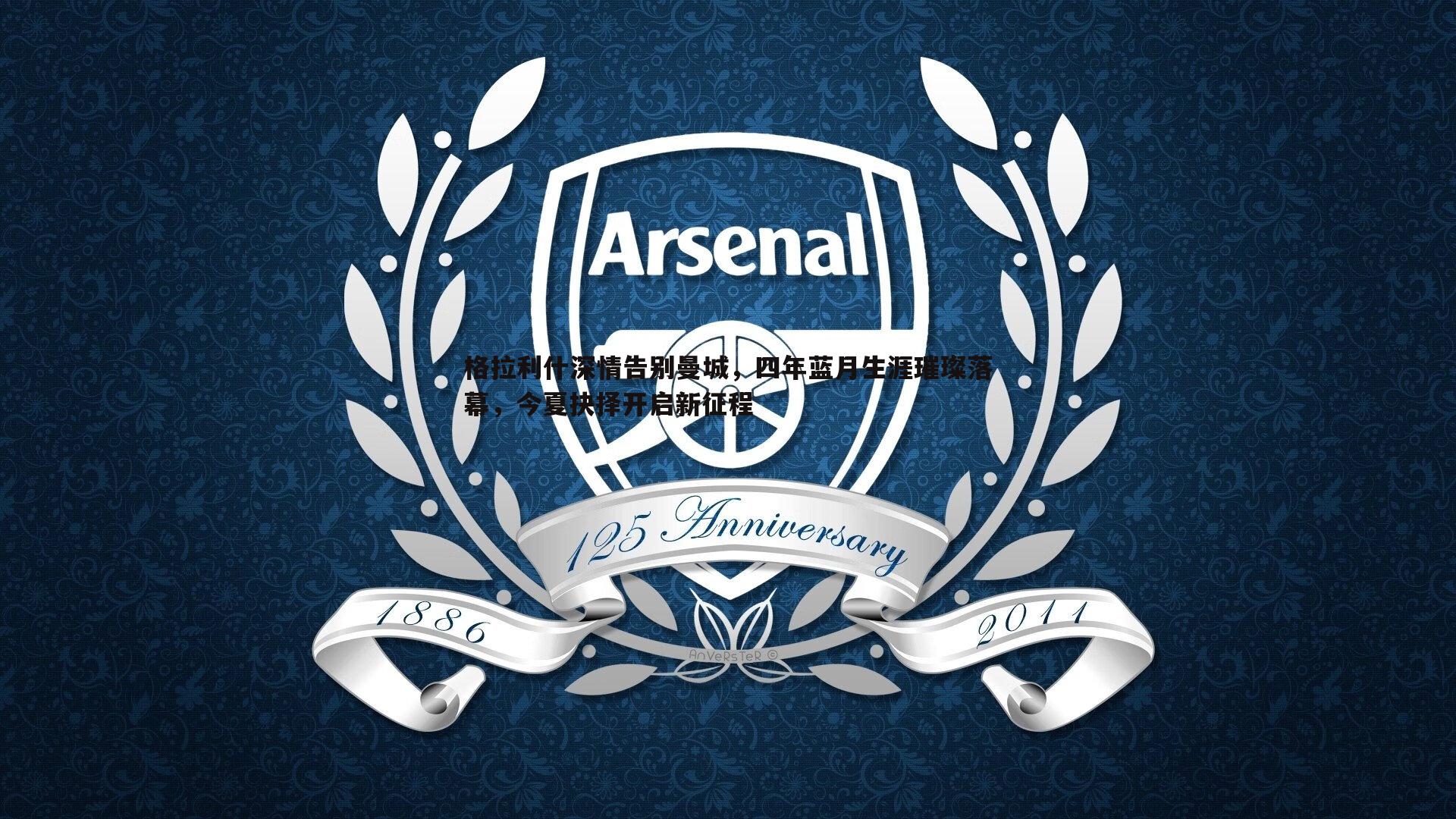 格拉利什深情告别曼城，四年蓝月生涯璀璨落幕，今夏抉择开启新征程