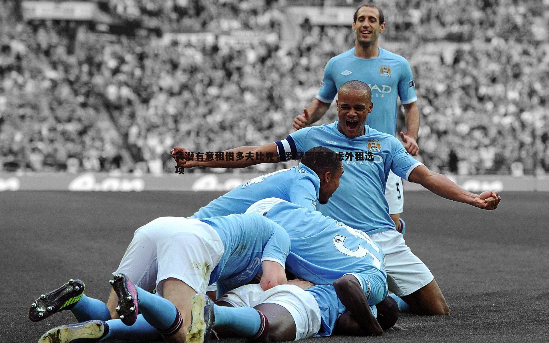 龙8国际-黄潜有意租借多夫比克，罗马暂不考虑外租选项